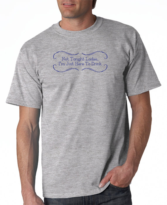 SALE | Not Tonight Ladies, I'm Just Here To Drink T-shirt