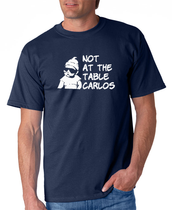 Not At The Table Carlos T-shirt
