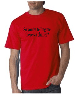 So You'reTelling Me There's A Chance T-shirt