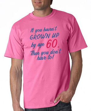 If You haven't Grown Up by Age 60 T-Shirt