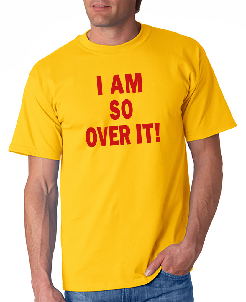 I AM SO OVER IT - T-Shirt