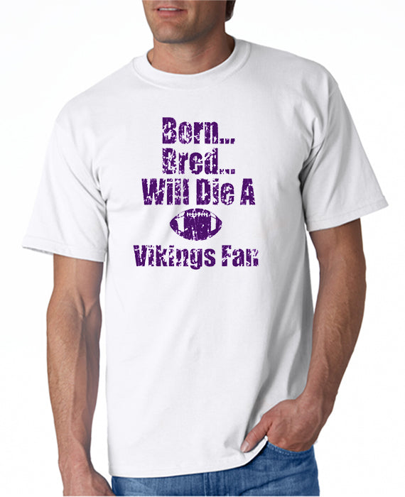Born, Bred Will Die a MN Vikings Fan T-shirt