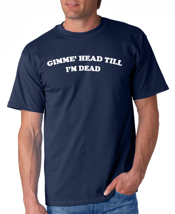 SALE | Gimme Head Till I'm Dead T-shirt